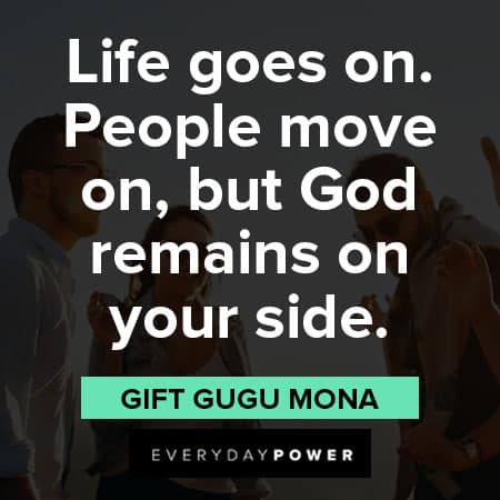 life goes on quotes about life goes on. People move on, but God remains on your side