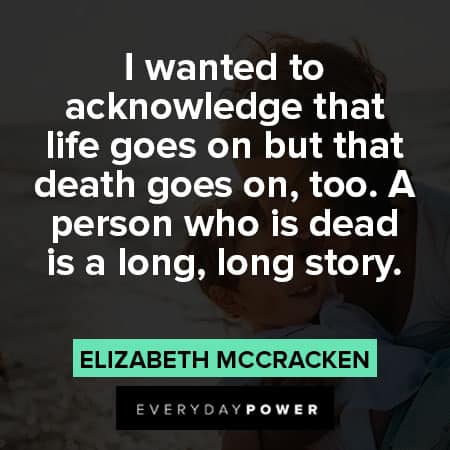 life goes on quotes about I wanted to acknowledge that life goes on but that death goes on, too. A person who is dead is a long, long story.