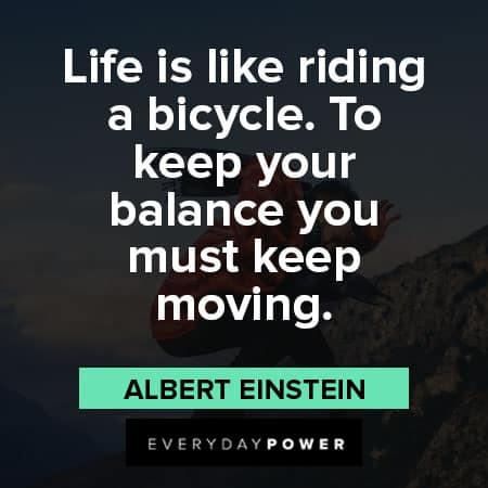 life goes on quotes about life is like riding a bicycle. To keep your balance you must keep moving