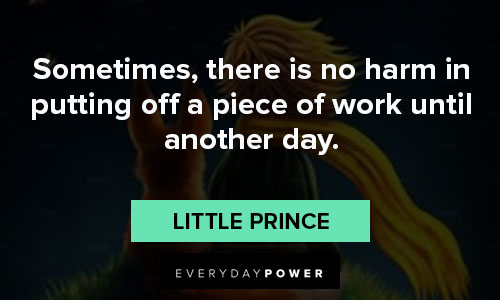 little prince quotes about putting of a piece of work until another day