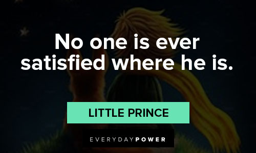 little prince quotes about no one is ever satisfied where he is