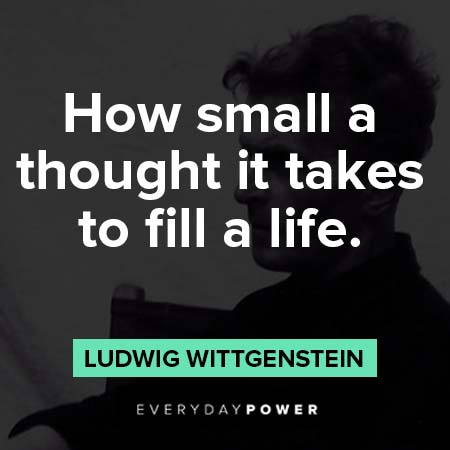 Ludwig Wittgenstein quotes about how small a thought it takes to fill a life