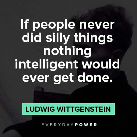 Ludwig Wittgenstein quotes about if people never did sily things noting intelligent would ever get done