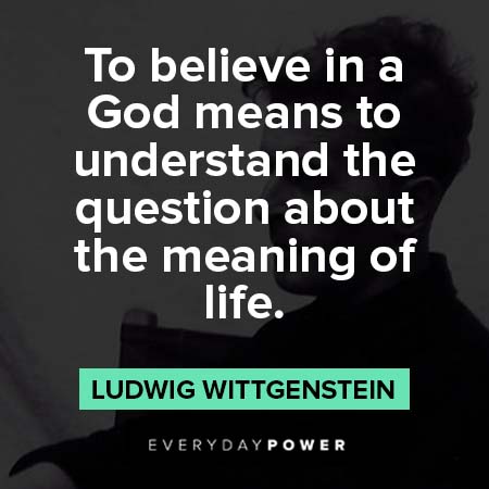 Ludwig Wittgenstein quotes to believe in a god means to understand the question about the meaning of life