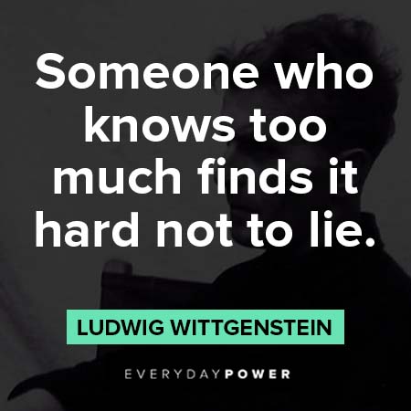 Ludwig Wittgenstein quotes about someone who knows to much finds it hard not to lie