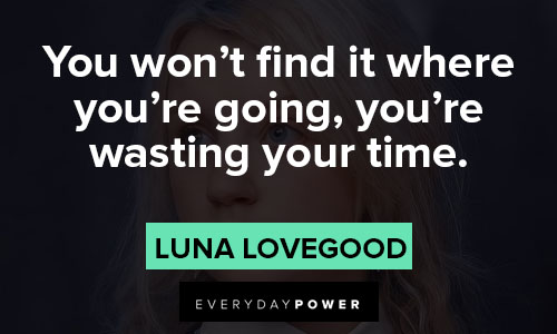 Luna Lovegood quotes about you won’t find it where you’re going, you’re wasting your time