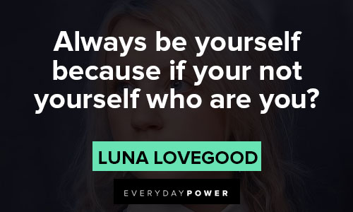 Luna Lovegood quotes about always be yourself because if your not yourself who are you
