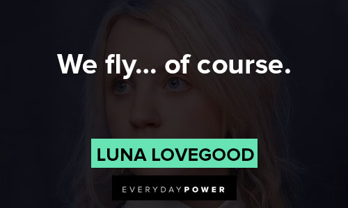 Luna Lovegood quotes about we fly... of course