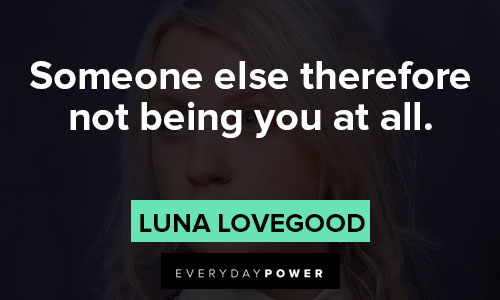 Luna Lovegood quotes about someone else therefore not being you at all