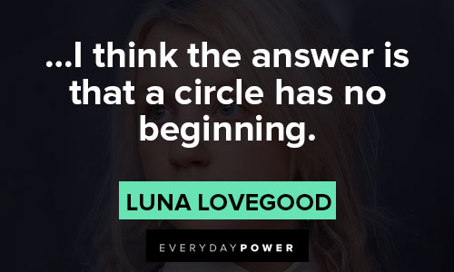 Luna Lovegood quotes about I think the answer is that a circle has no beginning