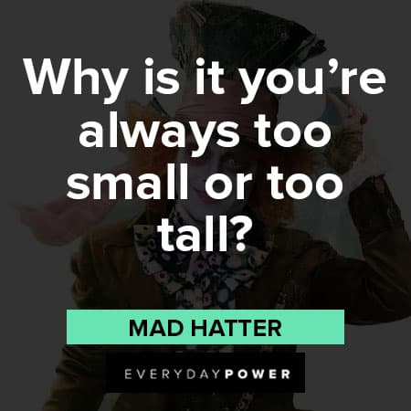 Mad Hatter quotes about why is it you're always too small or too tall
