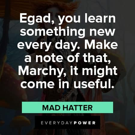 Mad Hatter quotes about learn something new everyday