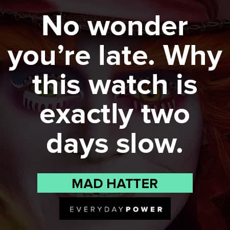 Mad Hatter quotes about no wonder you're late