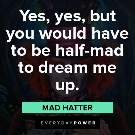 Mad Hatter quotes to be half mad to dream me up