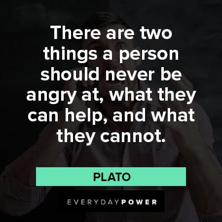 mad quotes about there are two things a person should never be angry at, what they can help, and what they cannot