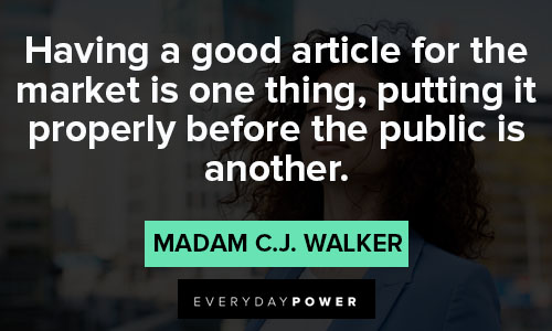 Madam C.J. Walker quotes about having a good article for the market is one thing, putting it properly before the public is another