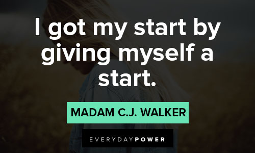 Madam C.J. Walker quotes about I got my start by giving myself a start
