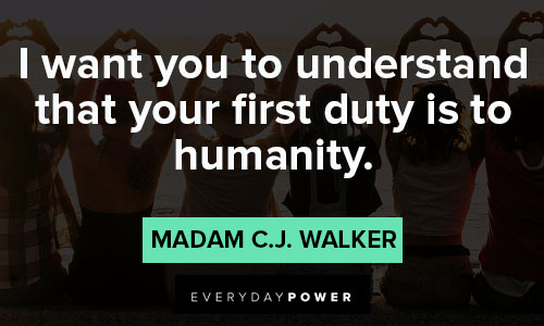 Madam C.J. Walker quotes on I wnat you to understand that your first duty is to humanity
