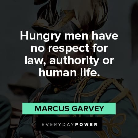marcus garvey quotes on Hungry men have no respect for law, authority or human life