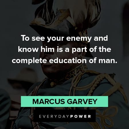 marcus garvey quotes to see your enemy and know him is a part of the complete education of man