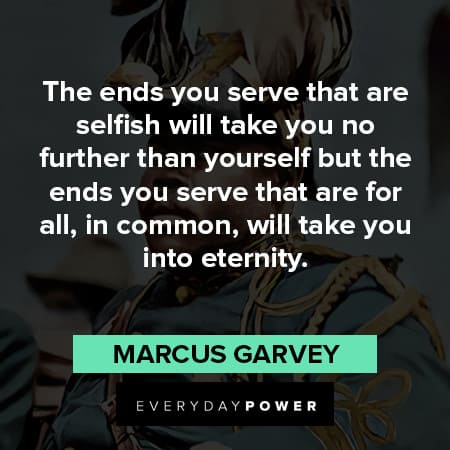 marcus garvey quotes to end you serve that your are selfish