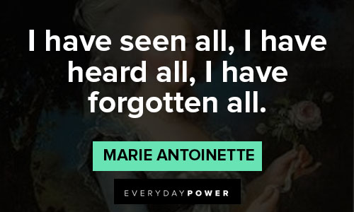 Marie Antoinette quotes about I have seen all, I have heard all, I have forgotten all