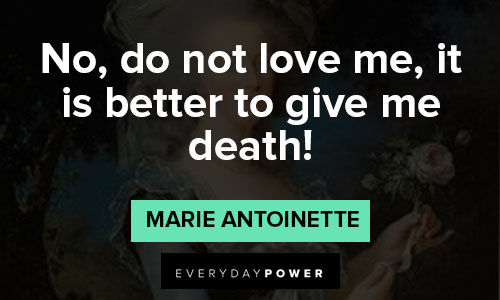 Marie Antoinette quotes about no, do not love me, it is better to give me death