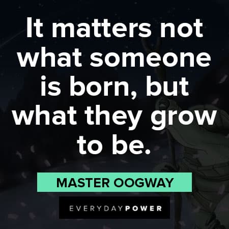 Master Oogway quotes about it matters not what someone is born, but what they grow to be