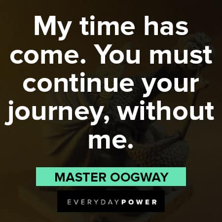 Master Oogway quotes about my time has come, you must continue your journey