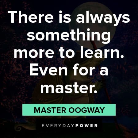 Master Oogway quotes about there is always something more to learn
