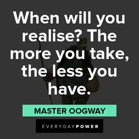 Master Oogway quotes about the more you take the less you have 
