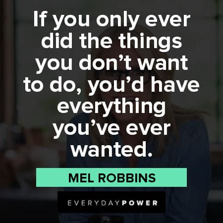 Mel Robbins quotes about if you only ever did the things you don’t want to do, you’d have everything you’ve ever wanted