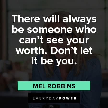 Mel Robbins quotes about there will always be someone who can't see your worth. Don't let it be you