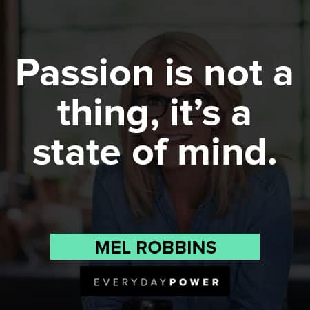 Mel Robbins quotes about Passion is not a thing, it's a state of mind