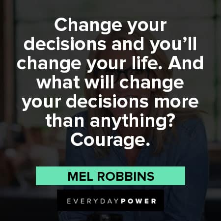 Mel Robbins quotes about change your decisions and you'll change your life