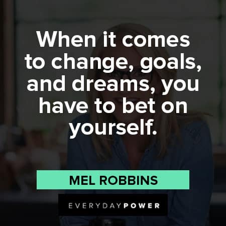 Mel Robbins quotes about when it comes to change, goals, and dreams, you have to bet on yourself