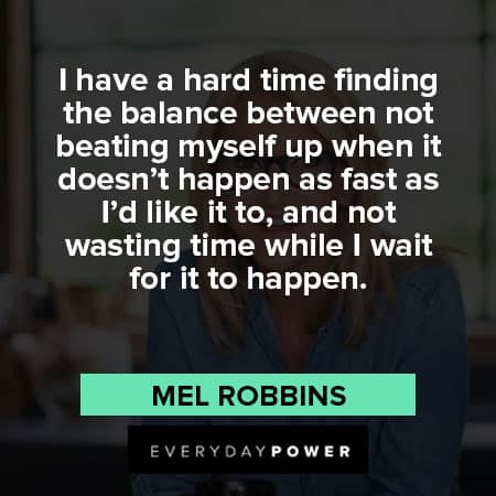 Mel Robbins quotes about happen about hard time finding the balance between not beating myself up
