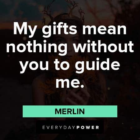 Merlin quotes about my gifts mean nothing without you to guide me