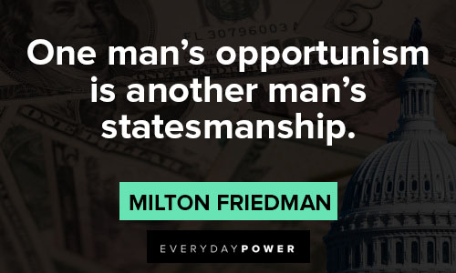 Milton Friedman quotes about one man's opportunism is another man's statesmanship