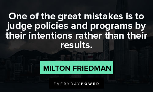 Milton Friedman quotes about one of the great mistakes is to judge policies