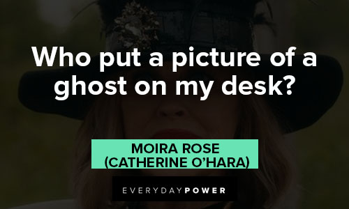 Moira Rose quotes about who put a picture of a ghost on my desk