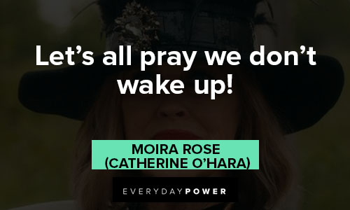 Moira Rose quotes about let's all pray we don't wake up