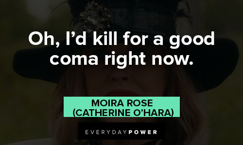 Moira Rose quotes about oh, I'd kill for a good coma right now