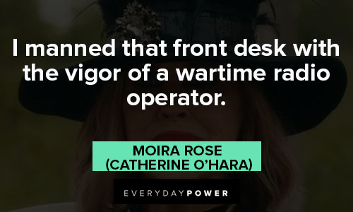 Moira Rose quotes that front desk with the vigor of a wartime radio operator