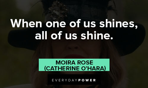 Moira Rose quotes about when one of us shines, all of us shine