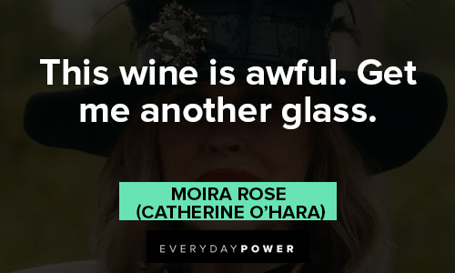 Moira Rose quotes about this wine is awful, get me another glass