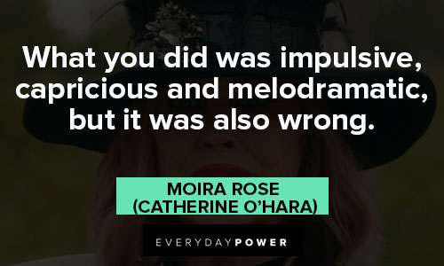 Moira Rose quotes on what you did was impulsive 