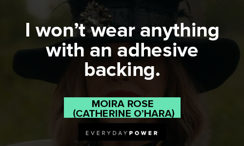 Moira Rose quotes about I won’t wear anything with an adhesive backing