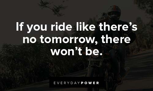 motorcycle quotes about if you ride like there's no tommrow, there won't be