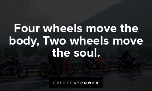 motorcycle quotes about four wheels move the body, two wheels move the soul